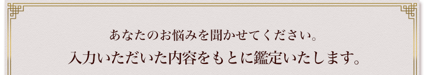 まずはお気軽に初回無料でお試しください。入力していただいた情報をもとに鑑定いたします。